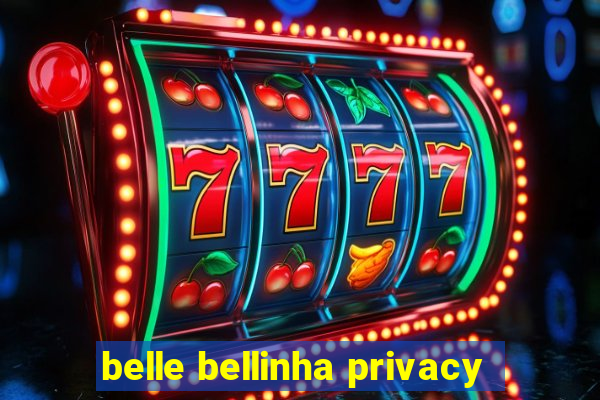 belle bellinha privacy